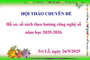 Hội thảo chuyên đề "Hồ sơ sổ sách theo hướng công nghệ số năm học 2025-2026"